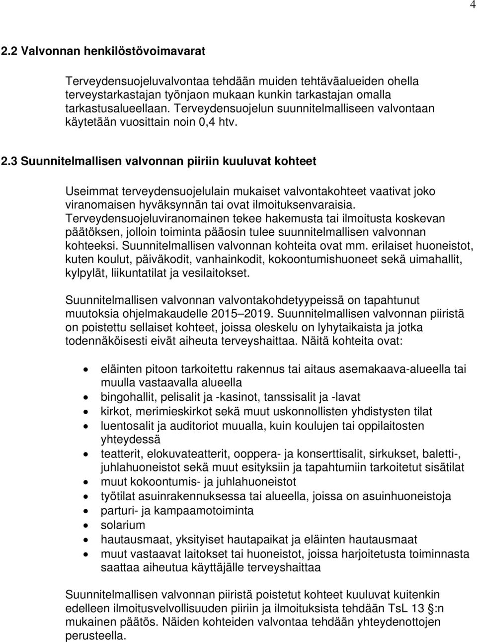 3 Suunnitelmallisen valvonnan piiriin kuuluvat kohteet Useimmat terveydensuojelulain mukaiset valvontakohteet vaativat joko viranomaisen hyväksynnän tai ovat ilmoituksenvaraisia.