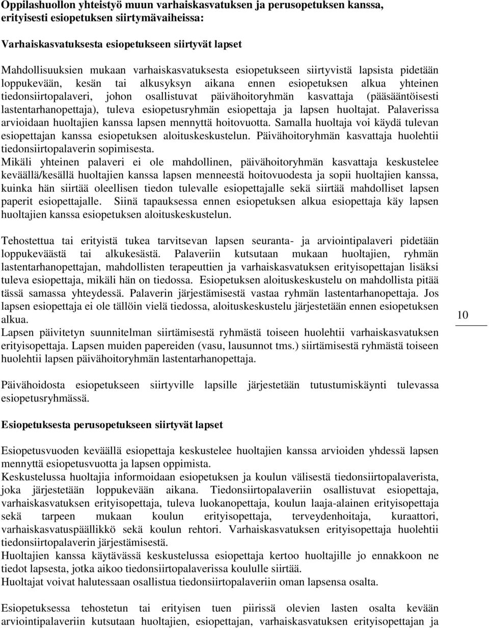 kasvattaja (pääsääntöisesti lastentarhanopettaja), tuleva esiopetusryhmän esiopettaja ja lapsen huoltajat. Palaverissa arvioidaan huoltajien kanssa lapsen mennyttä hoitovuotta.