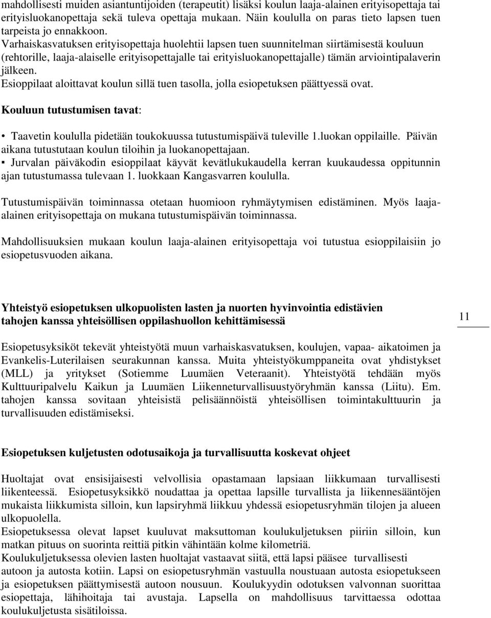 Varhaiskasvatuksen erityisopettaja huolehtii lapsen tuen suunnitelman siirtämisestä kouluun (rehtorille, laaja-alaiselle erityisopettajalle tai erityisluokanopettajalle) tämän arviointipalaverin