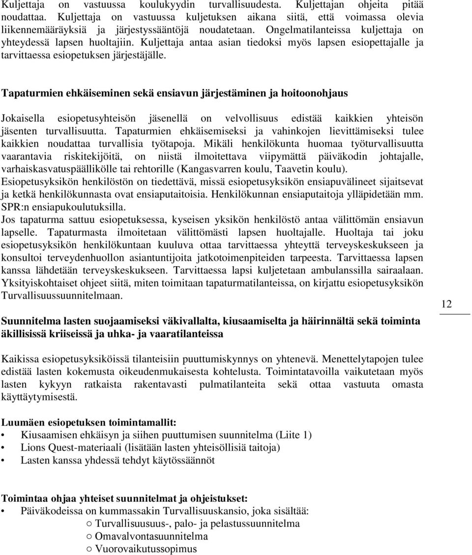 Kuljettaja antaa asian tiedoksi myös lapsen esiopettajalle ja tarvittaessa esiopetuksen järjestäjälle.