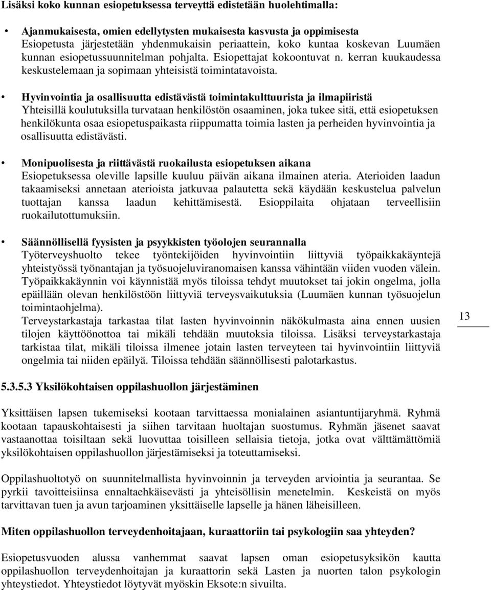 Hyvinvointia ja osallisuutta edistävästä toimintakulttuurista ja ilmapiiristä Yhteisillä koulutuksilla turvataan henkilöstön osaaminen, joka tukee sitä, että esiopetuksen henkilökunta osaa