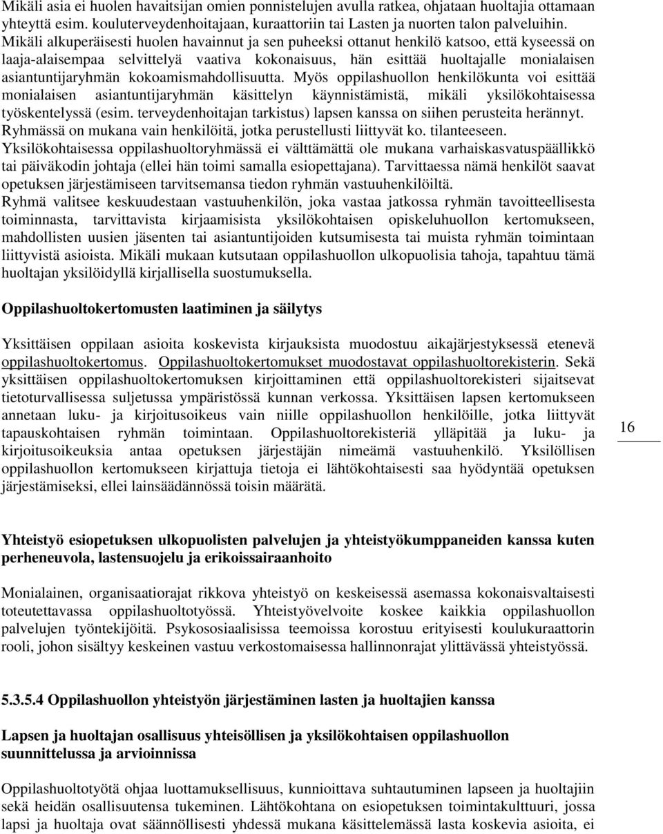 asiantuntijaryhmän kokoamismahdollisuutta. Myös oppilashuollon henkilökunta voi esittää monialaisen asiantuntijaryhmän käsittelyn käynnistämistä, mikäli yksilökohtaisessa työskentelyssä (esim.