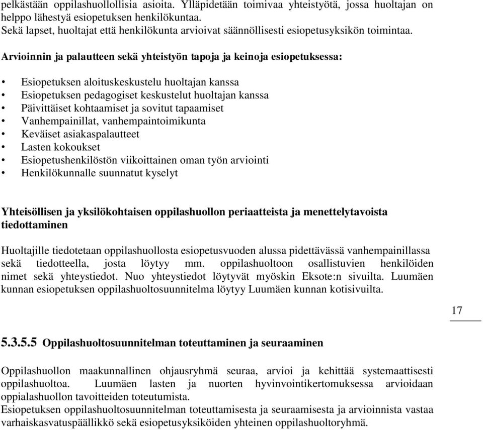 Arvioinnin ja palautteen sekä yhteistyön tapoja ja keinoja esiopetuksessa: Esiopetuksen aloituskeskustelu huoltajan kanssa Esiopetuksen pedagogiset keskustelut huoltajan kanssa Päivittäiset