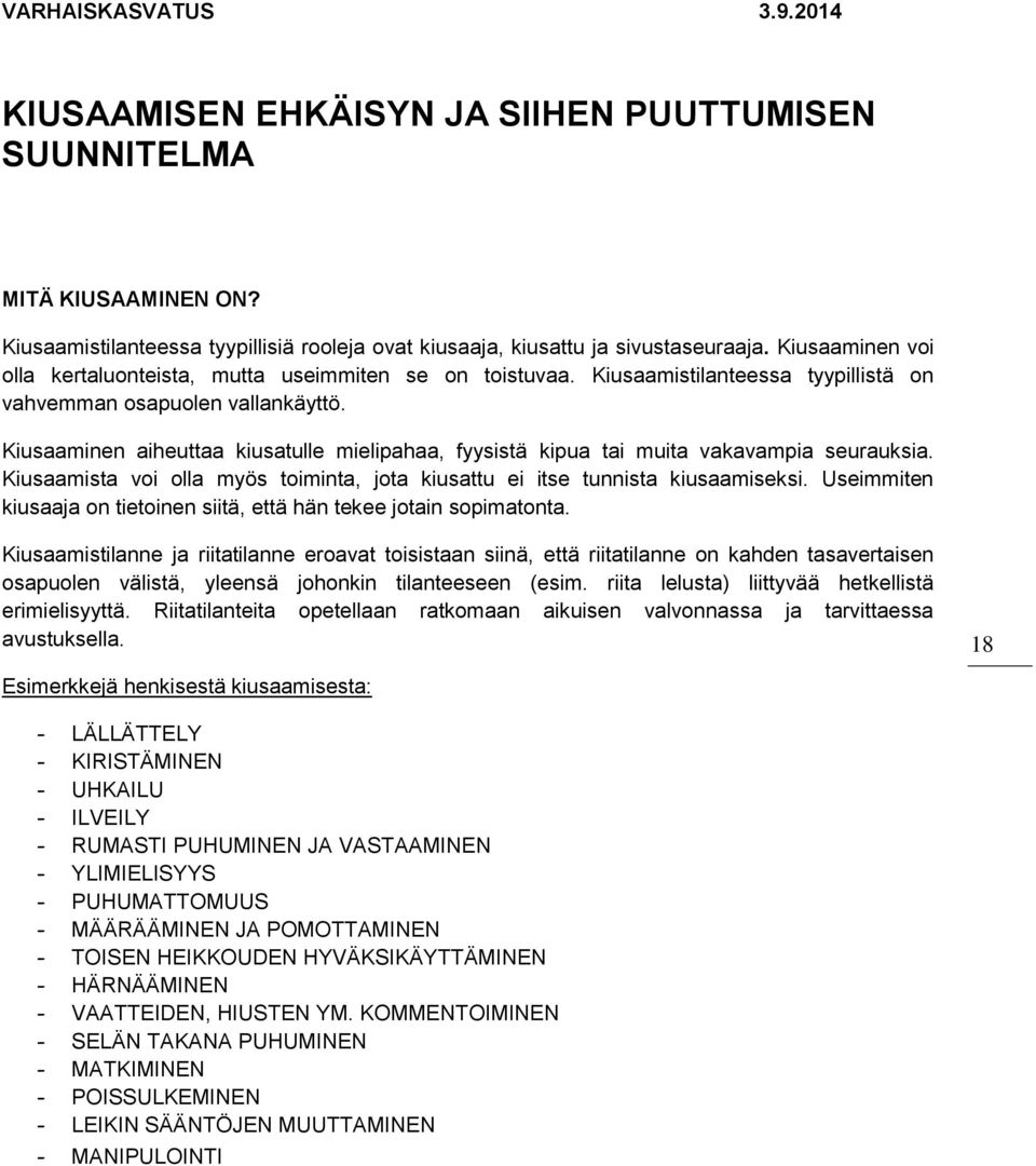 Kiusaaminen aiheuttaa kiusatulle mielipahaa, fyysistä kipua tai muita vakavampia seurauksia. Kiusaamista voi olla myös toiminta, jota kiusattu ei itse tunnista kiusaamiseksi.