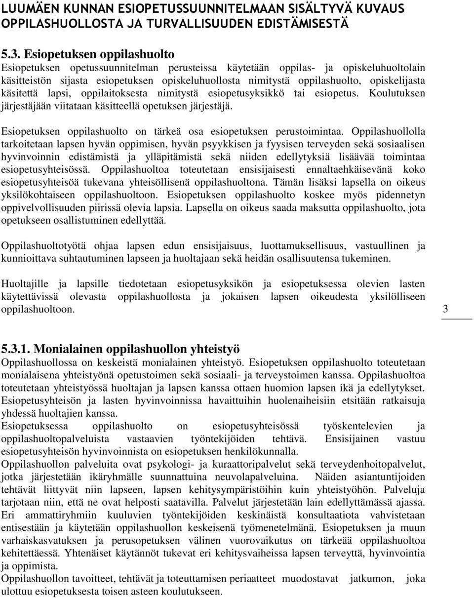 opiskelijasta käsitettä lapsi, oppilaitoksesta nimitystä esiopetusyksikkö tai esiopetus. Koulutuksen järjestäjään viitataan käsitteellä opetuksen järjestäjä.