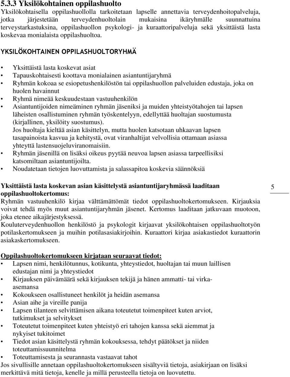 YKSILÖKOHTAINEN OPPILASHUOLTORYHMÄ Yksittäistä lasta koskevat asiat Tapauskohtaisesti koottava monialainen asiantuntijaryhmä Ryhmän kokoaa se esiopetushenkilöstön tai oppilashuollon palveluiden