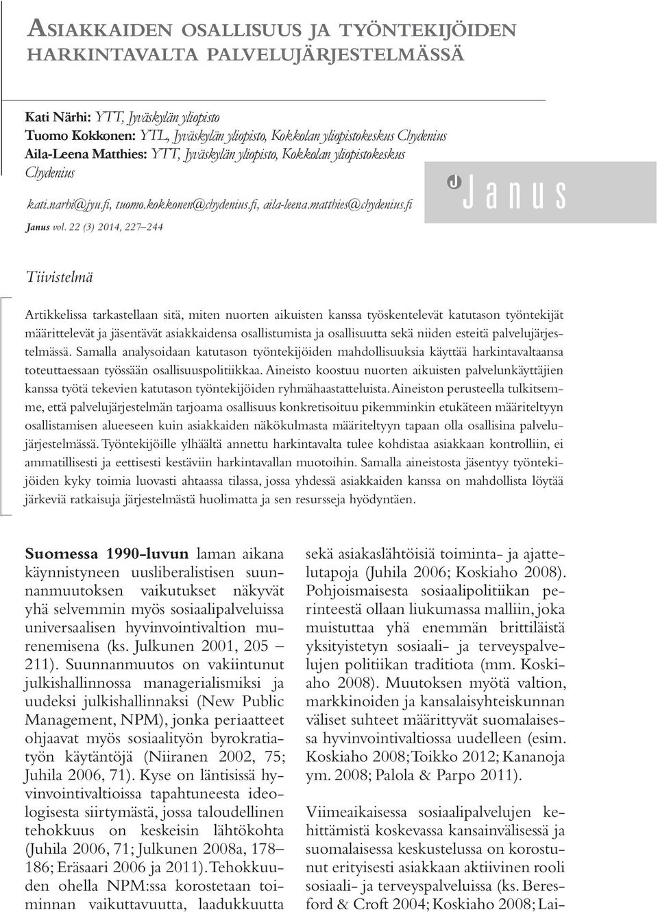 22 (3) 2014, 227 244 Tiivistelmä Artikkelissa tarkastellaan sitä, miten nuorten aikuisten kanssa työskentelevät katutason työntekijät määrittelevät ja jäsentävät asiakkaidensa osallistumista ja