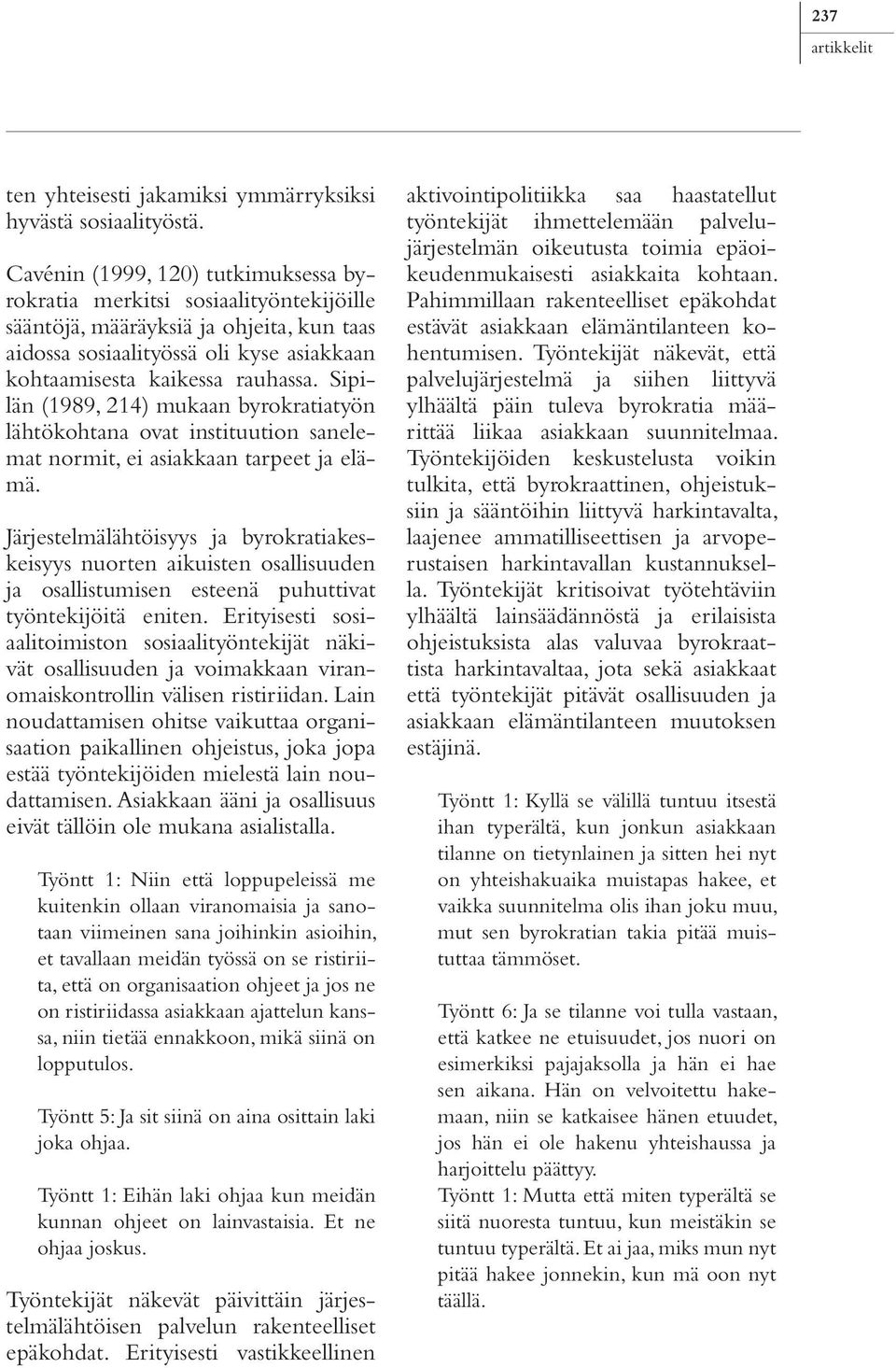 Sipilän (1989, 214) mukaan byrokratiatyön lähtökohtana ovat instituution sanelemat normit, ei asiakkaan tarpeet ja elämä.