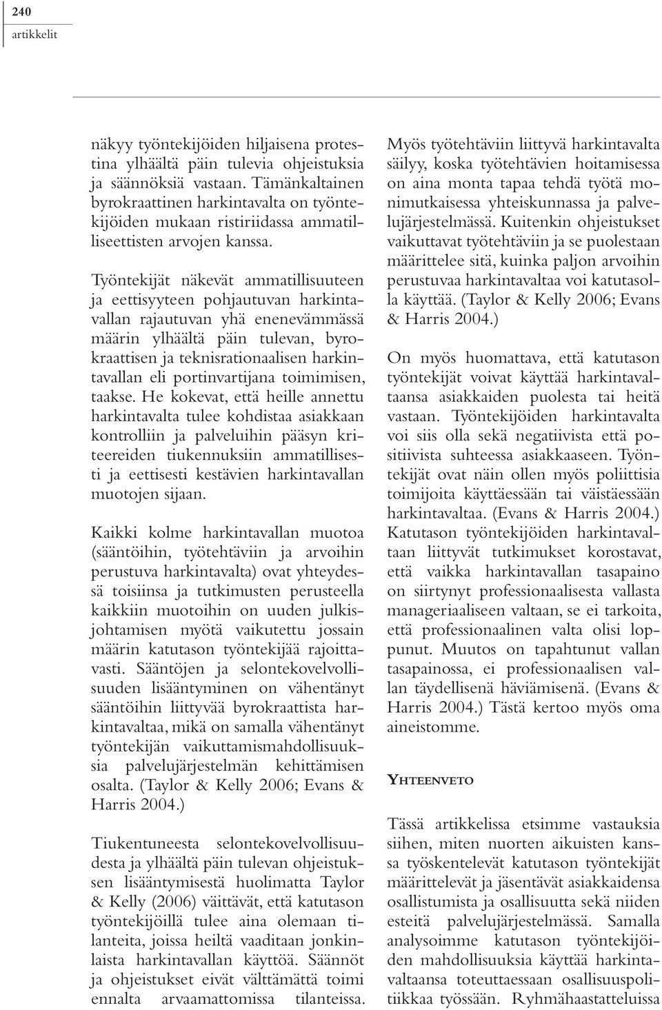 Työntekijät näkevät ammatillisuuteen ja eettisyyteen pohjautuvan harkintavallan rajautuvan yhä enenevämmässä määrin ylhäältä päin tulevan, byrokraattisen ja teknisrationaalisen harkintavallan eli