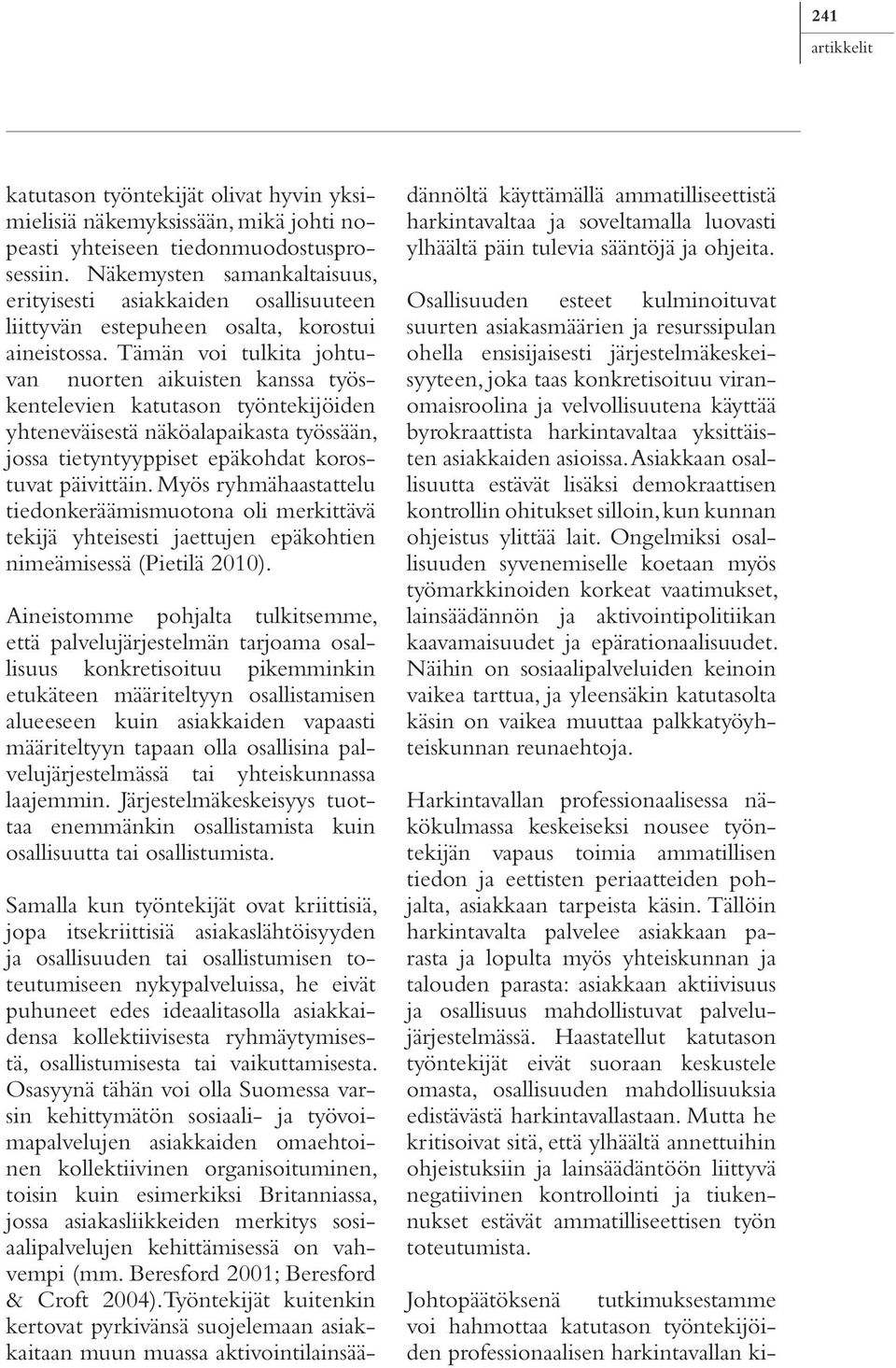 Tämän voi tulkita johtuvan nuorten aikuisten kanssa työskentelevien katutason työntekijöiden yhteneväisestä näköalapaikasta työssään, jossa tietyntyyppiset epäkohdat korostuvat päivittäin.