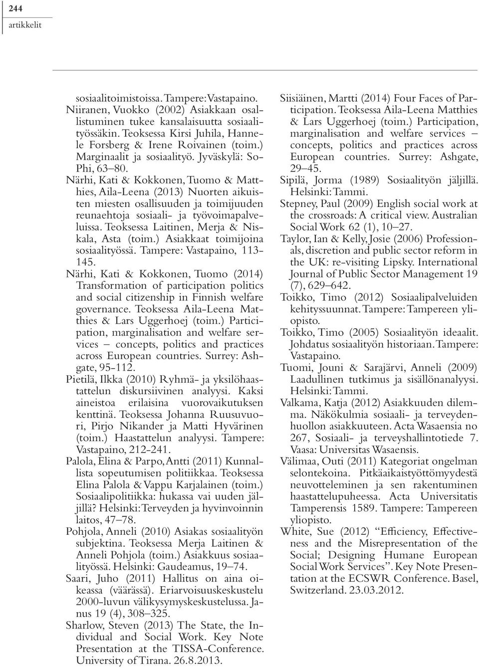 Närhi, Kati & Kokkonen, Tuomo & Matthies, Aila-Leena (2013) Nuorten aikuisten miesten osallisuuden ja toimijuuden reunaehtoja sosiaali- ja työvoimapalveluissa.