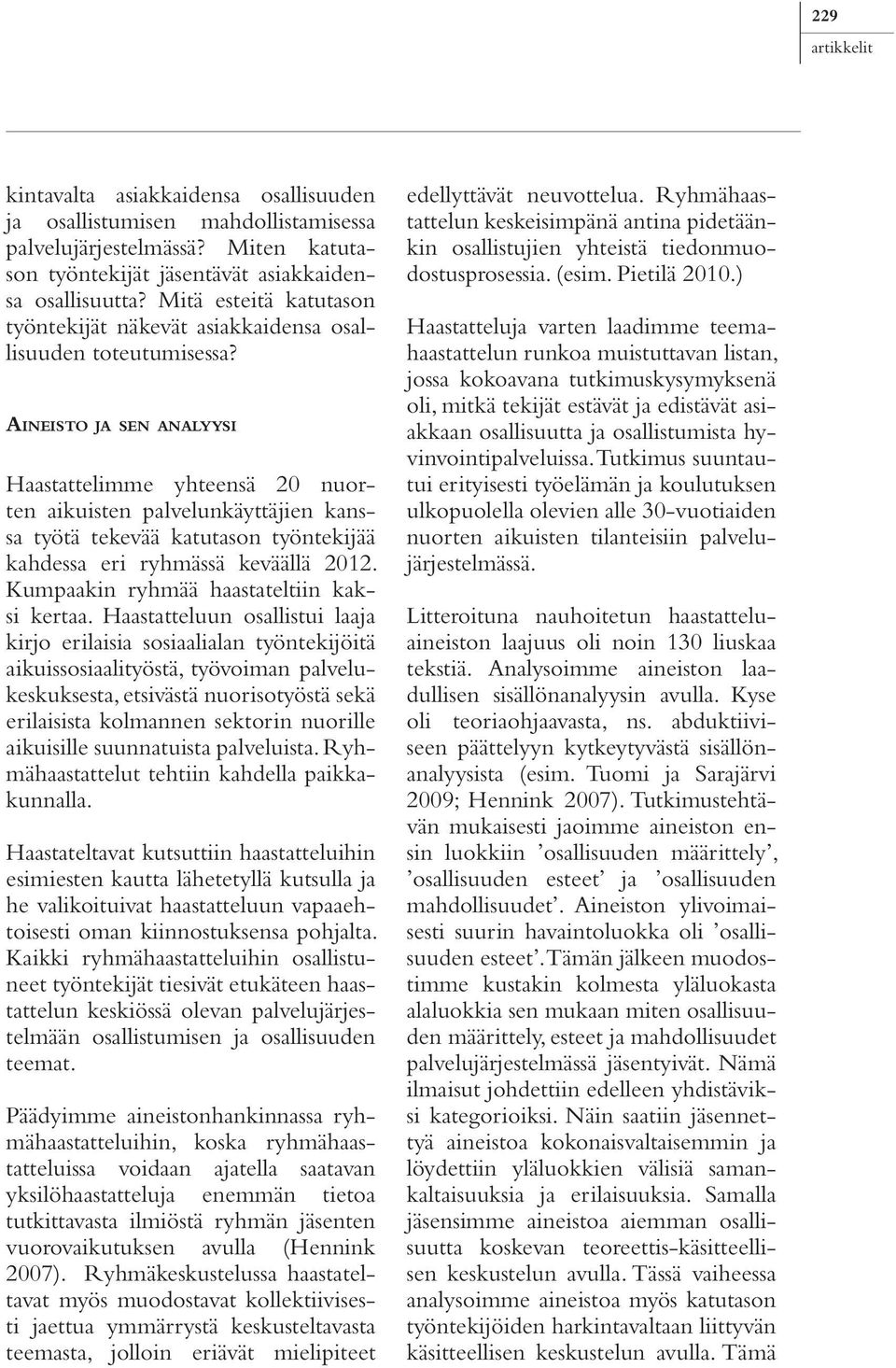Aineisto ja sen analyysi Haastattelimme yhteensä 20 nuorten aikuisten palvelunkäyttäjien kanssa työtä tekevää katutason työntekijää kahdessa eri ryhmässä keväällä 2012.