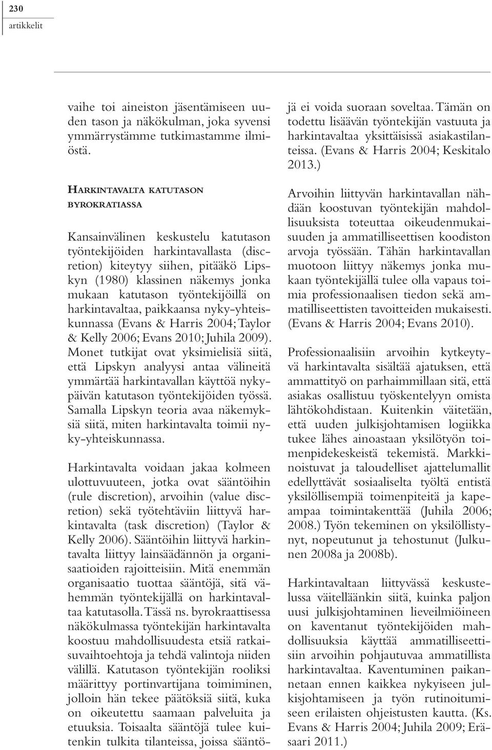 työntekijöillä on harkintavaltaa, paikkaansa nyky-yhteiskunnassa (Evans & Harris 2004; Taylor & Kelly 2006; Evans 2010; Juhila 2009).