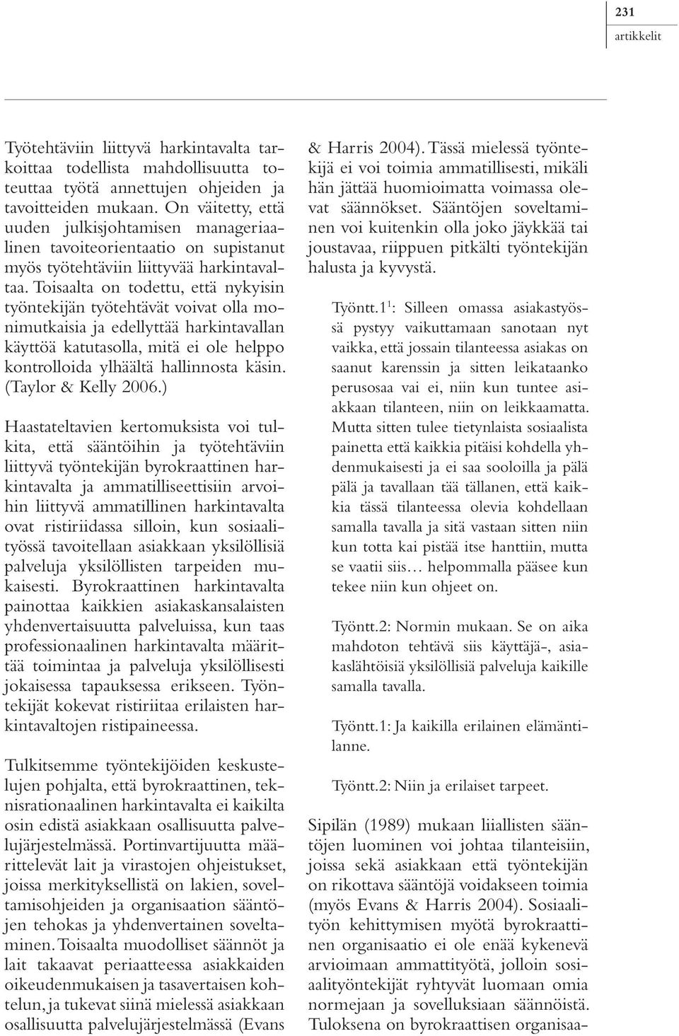 Toisaalta on todettu, että nykyisin työntekijän työtehtävät voivat olla monimutkaisia ja edellyttää harkintavallan käyttöä katutasolla, mitä ei ole helppo kontrolloida ylhäältä hallinnosta käsin.