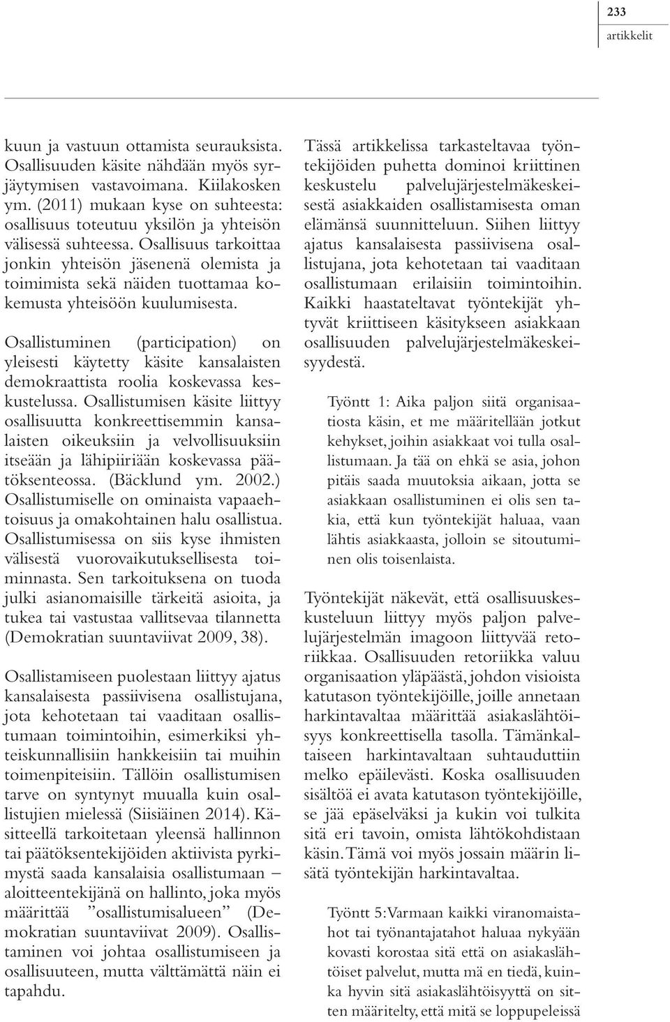 Osallisuus tarkoittaa jonkin yhteisön jäsenenä olemista ja toimimista sekä näiden tuottamaa kokemusta yhteisöön kuulumisesta.