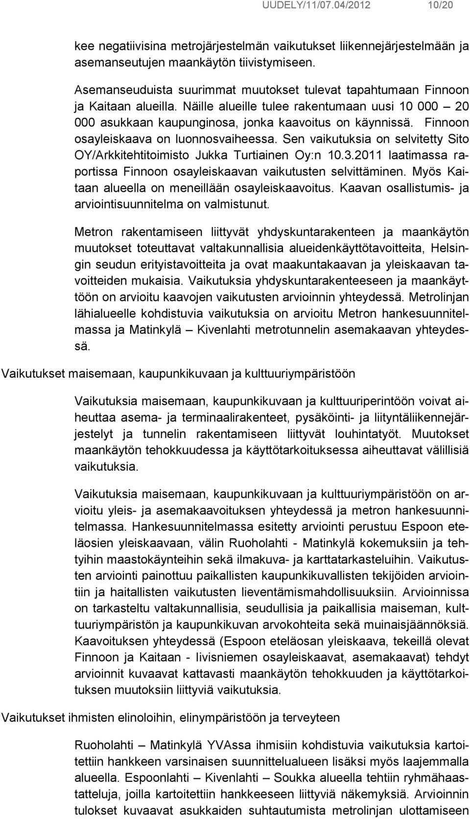 Finnoon osayleiskaava on luonnosvaiheessa. Sen vaikutuksia on selvitetty Sito OY/Arkkitehtitoimisto Jukka Turtiainen Oy:n 10.3.