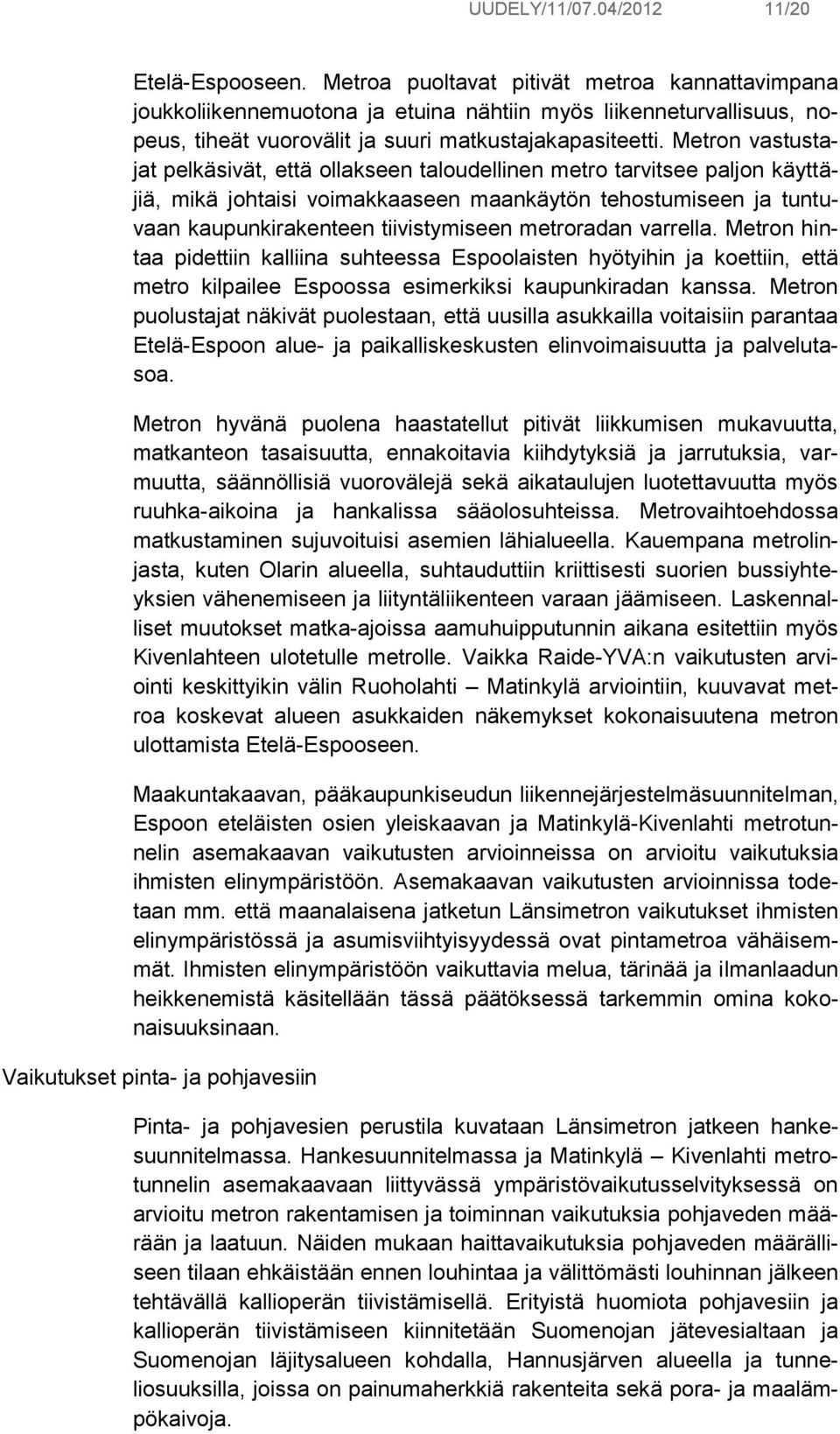 Metron vastustajat pelkäsivät, että ollakseen taloudellinen metro tarvitsee paljon käyttäjiä, mikä johtaisi voimakkaaseen maankäytön tehostumiseen ja tuntuvaan kaupunkirakenteen tiivistymiseen