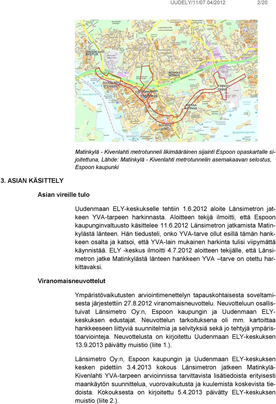 ASIAN KÄSITTELY Asian vireille tulo Viranomaisneuvottelut Uudenmaan ELY-keskukselle tehtiin 1.6.2012 aloite Länsimetron jatkeen YVA-tarpeen harkinnasta.