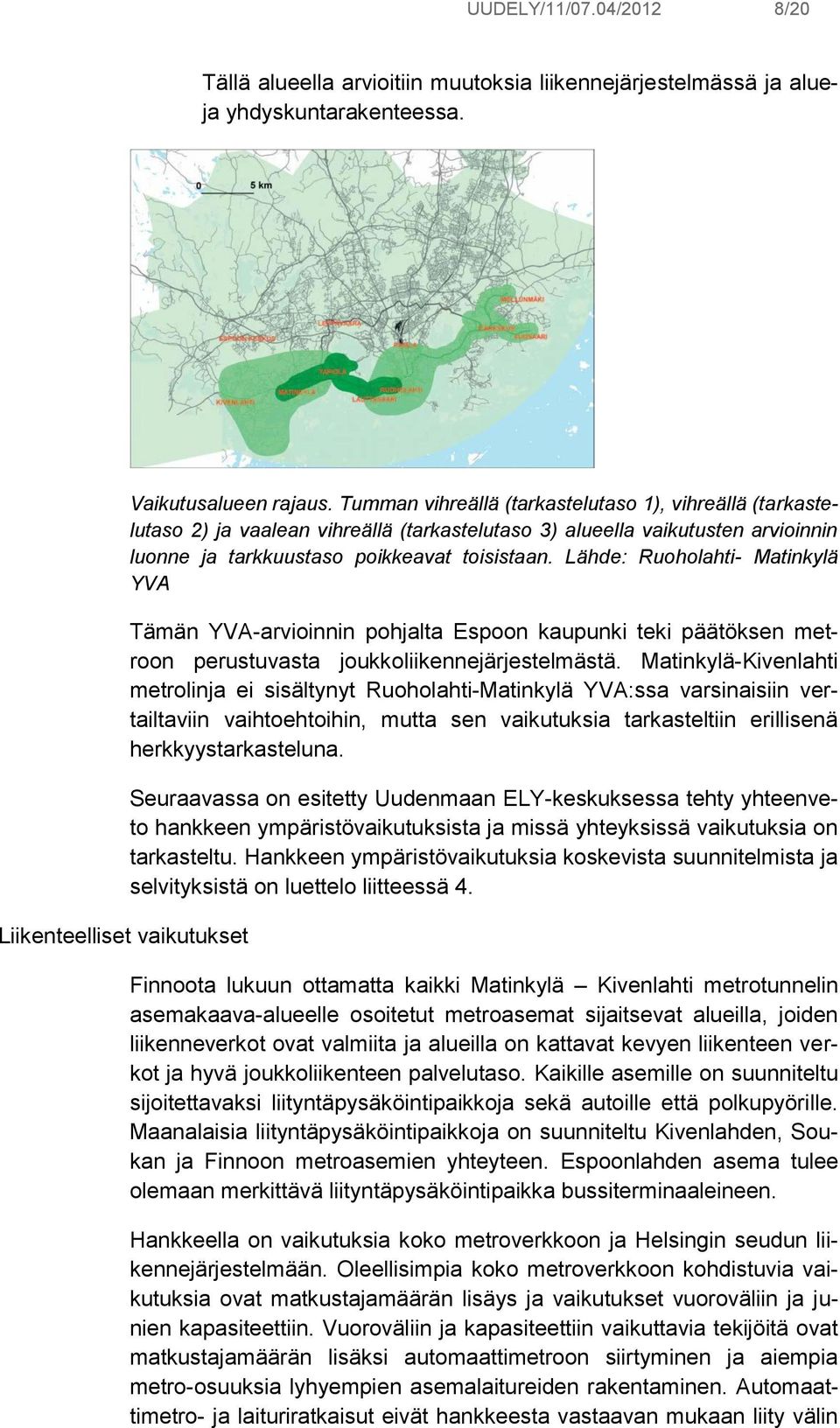 Lähde: Ruoholahti- Matinkylä YVA Tämän YVA-arvioinnin pohjalta Espoon kaupunki teki päätöksen metroon perustuvasta joukkoliikennejärjestelmästä.