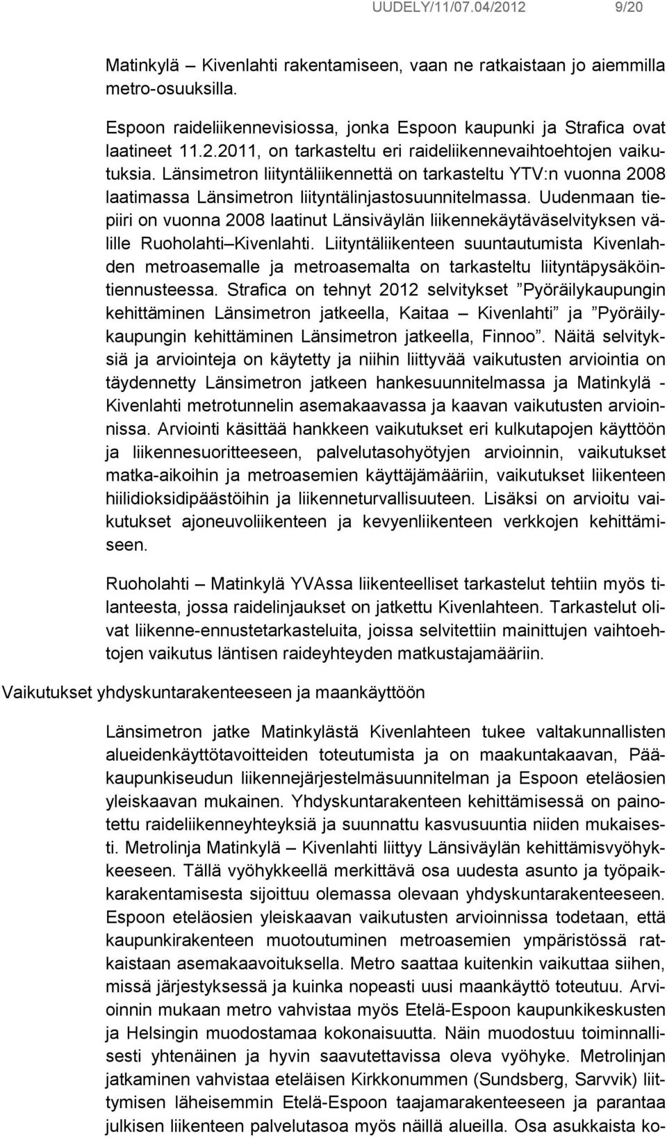 Uudenmaan tiepiiri on vuonna 2008 laatinut Länsiväylän liikennekäytäväselvityksen välille Ruoholahti Kivenlahti.