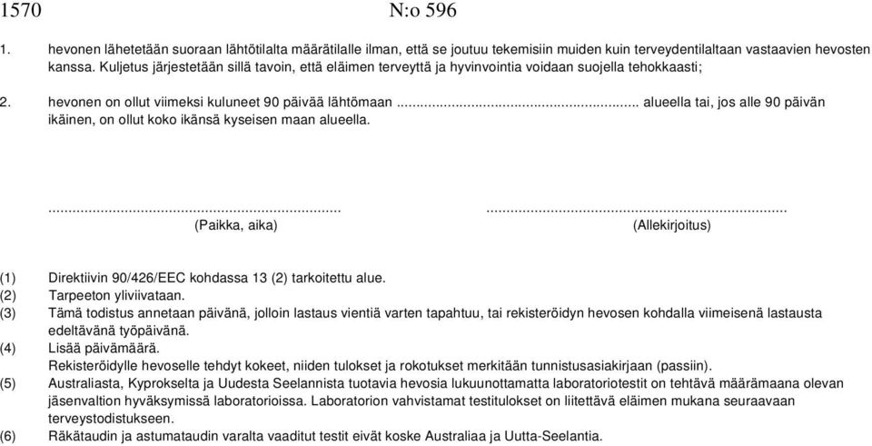 .. alueella tai, jos alle 90 päivän ikäinen, on ollut koko ikänsä kyseisen maan alueella....... (Paikka, aika) (Allekirjoitus) (1) Direktiivin 90/426/EEC kohdassa 13 (2) tarkoitettu alue.