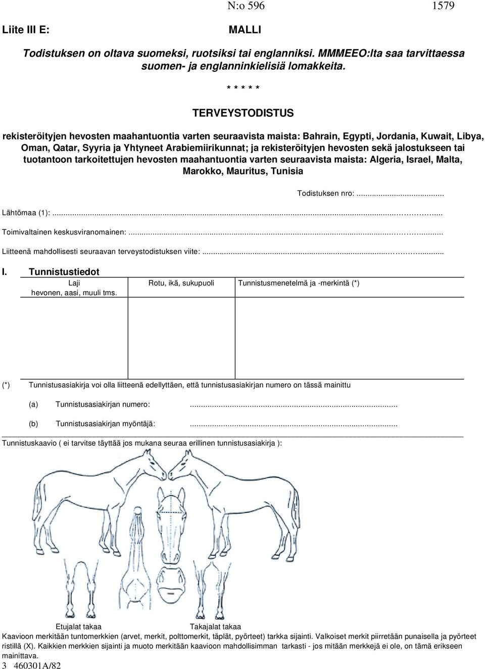 rekisteröityjen hevosten sekä jalostukseen tai tuotantoon tarkoitettujen hevosten maahantuontia varten seuraavista maista: Algeria, Israel, Malta, Marokko, Mauritus, Tunisia Todistuksen nro:.