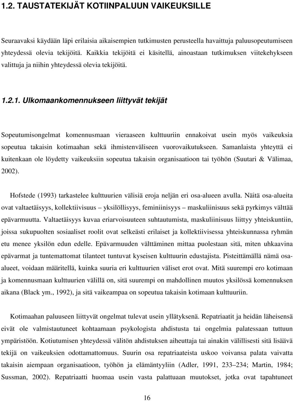 2.1. Ulkomaankomennukseen liittyvät tekijät Sopeutumisongelmat komennusmaan vieraaseen kulttuuriin ennakoivat usein myös vaikeuksia sopeutua takaisin kotimaahan sekä ihmistenväliseen