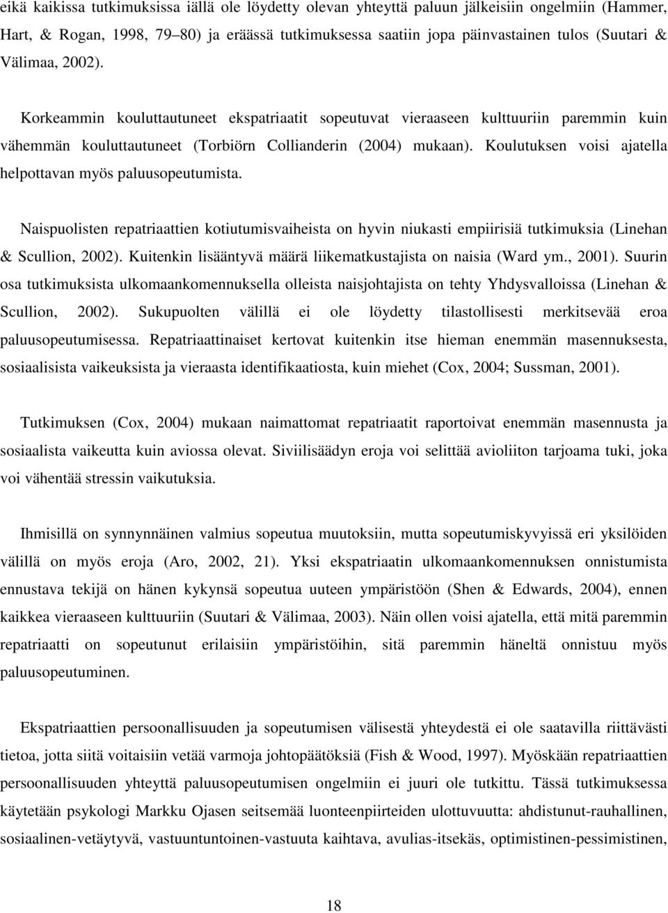 Koulutuksen voisi ajatella helpottavan myös paluusopeutumista. Naispuolisten repatriaattien kotiutumisvaiheista on hyvin niukasti empiirisiä tutkimuksia (Linehan & Scullion, 2002).