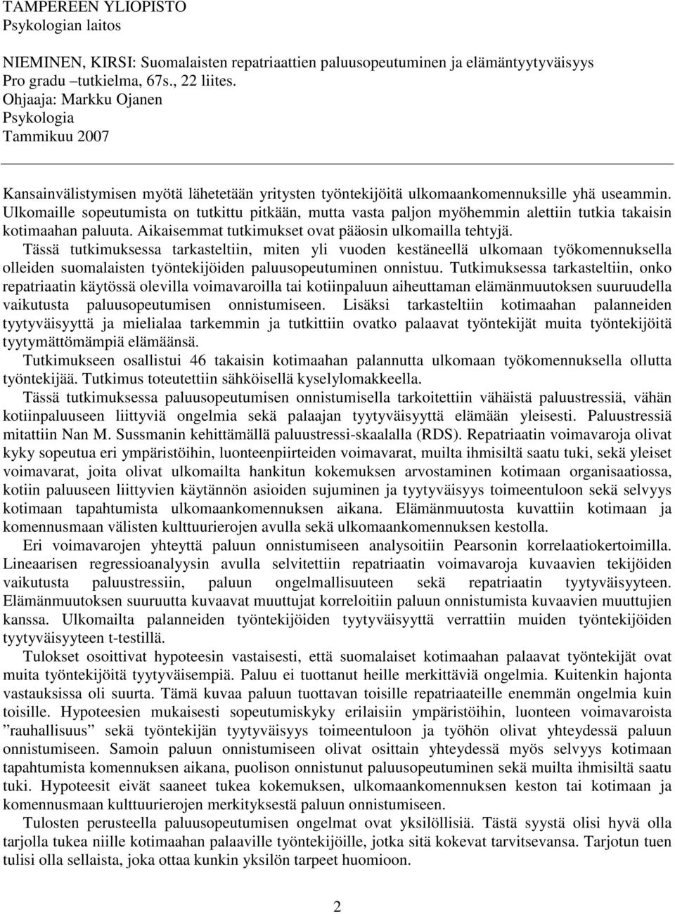 Ulkomaille sopeutumista on tutkittu pitkään, mutta vasta paljon myöhemmin alettiin tutkia takaisin kotimaahan paluuta. Aikaisemmat tutkimukset ovat pääosin ulkomailla tehtyjä.