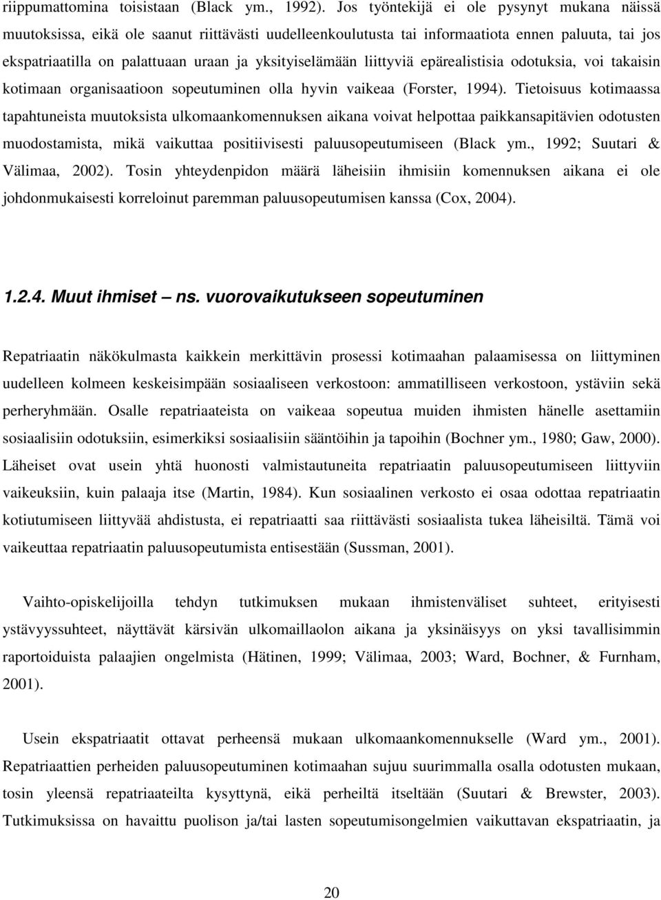 yksityiselämään liittyviä epärealistisia odotuksia, voi takaisin kotimaan organisaatioon sopeutuminen olla hyvin vaikeaa (Forster, 1994).