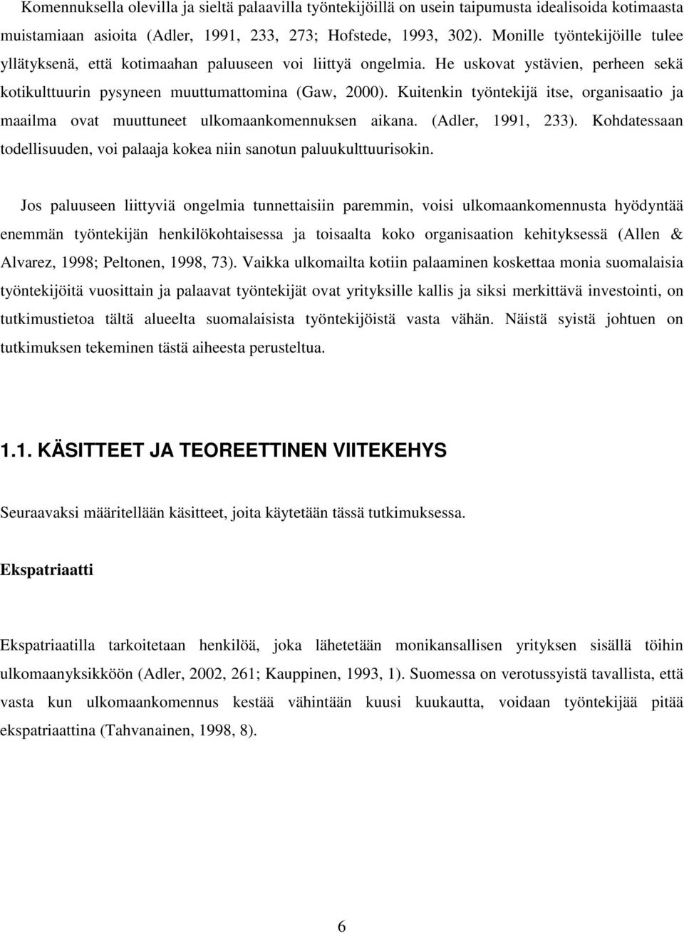 Kuitenkin työntekijä itse, organisaatio ja maailma ovat muuttuneet ulkomaankomennuksen aikana. (Adler, 1991, 233). Kohdatessaan todellisuuden, voi palaaja kokea niin sanotun paluukulttuurisokin.