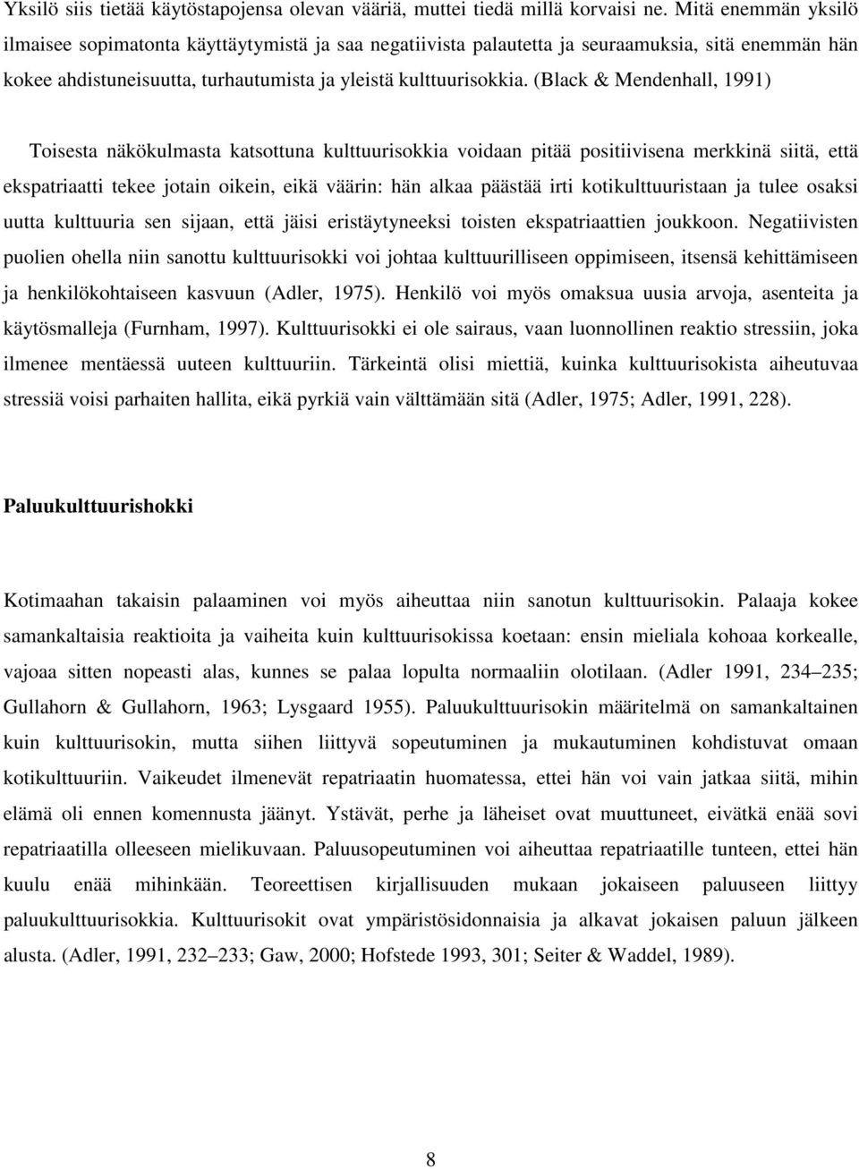 (Black & Mendenhall, 1991) Toisesta näkökulmasta katsottuna kulttuurisokkia voidaan pitää positiivisena merkkinä siitä, että ekspatriaatti tekee jotain oikein, eikä väärin: hän alkaa päästää irti