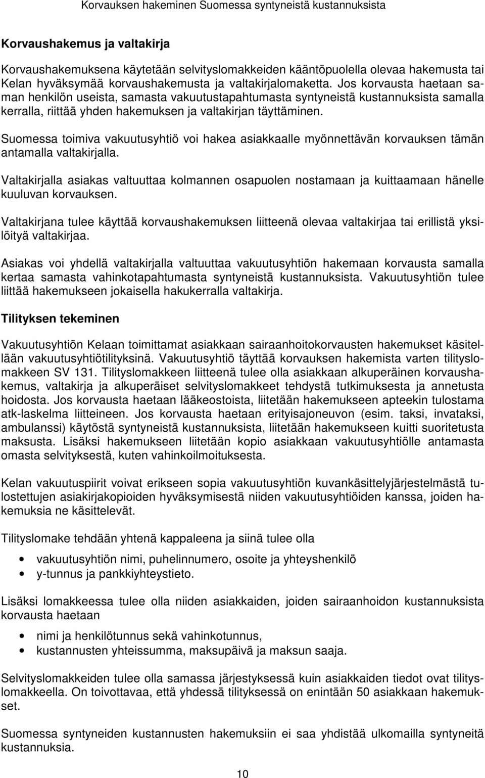 Jos korvausta haetaan saman henkilön useista, samasta vakuutustapahtumasta syntyneistä kustannuksista samalla kerralla, riittää yhden hakemuksen ja valtakirjan täyttäminen.