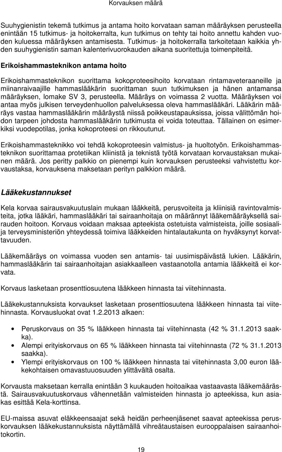 Erikoishammasteknikon antama hoito Erikoishammasteknikon suorittama kokoproteesihoito korvataan rintamaveteraaneille ja miinanraivaajille hammaslääkärin suorittaman suun tutkimuksen ja hänen