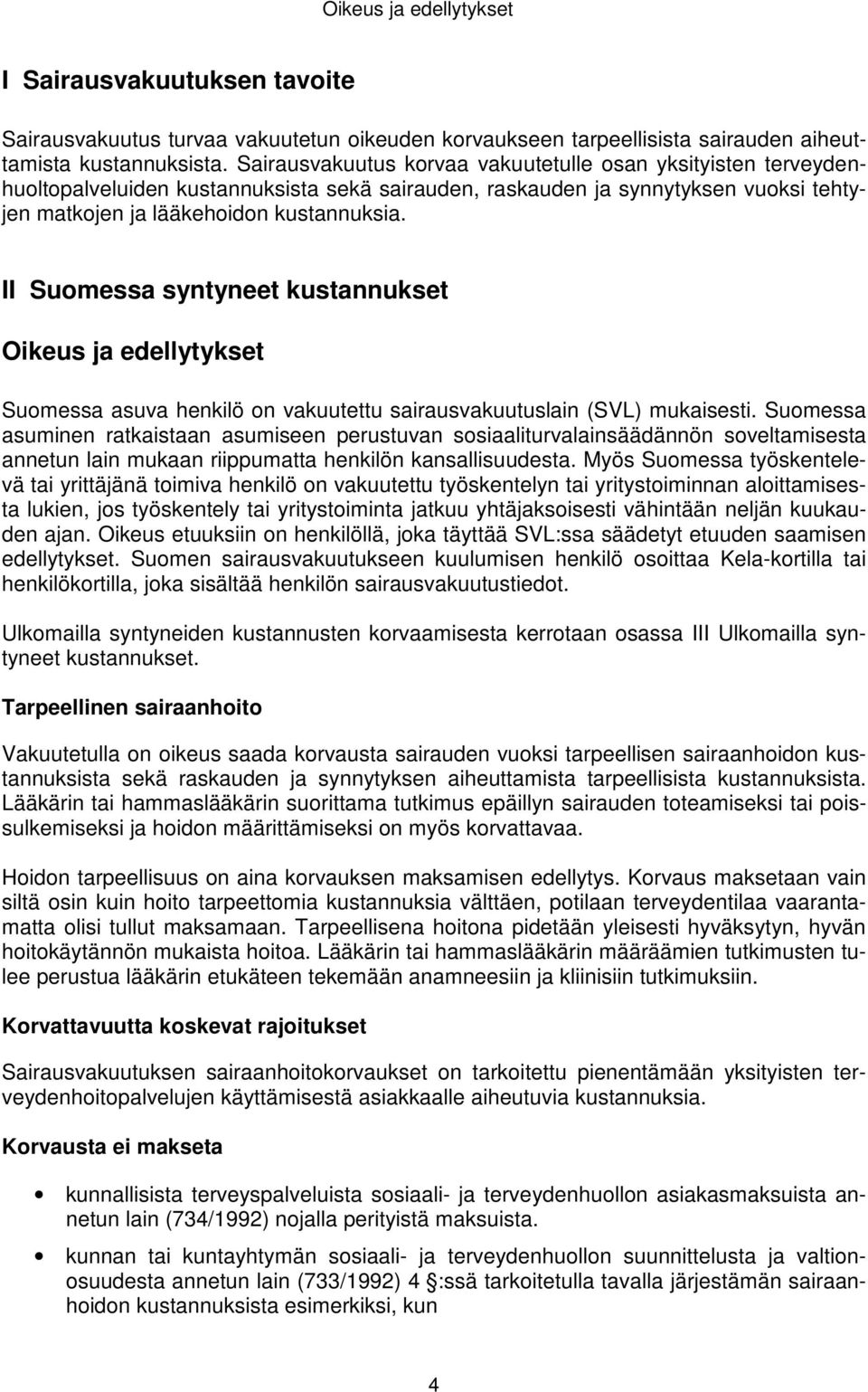 II Suomessa syntyneet kustannukset Oikeus ja edellytykset Suomessa asuva henkilö on vakuutettu sairausvakuutuslain (SVL) mukaisesti.