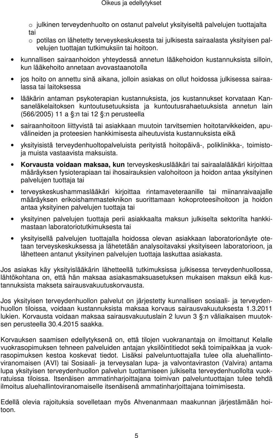 kunnallisen sairaanhoidon yhteydessä annetun lääkehoidon kustannuksista silloin, kun lääkehoito annetaan avovastaanotolla jos hoito on annettu sinä aikana, jolloin asiakas on ollut hoidossa