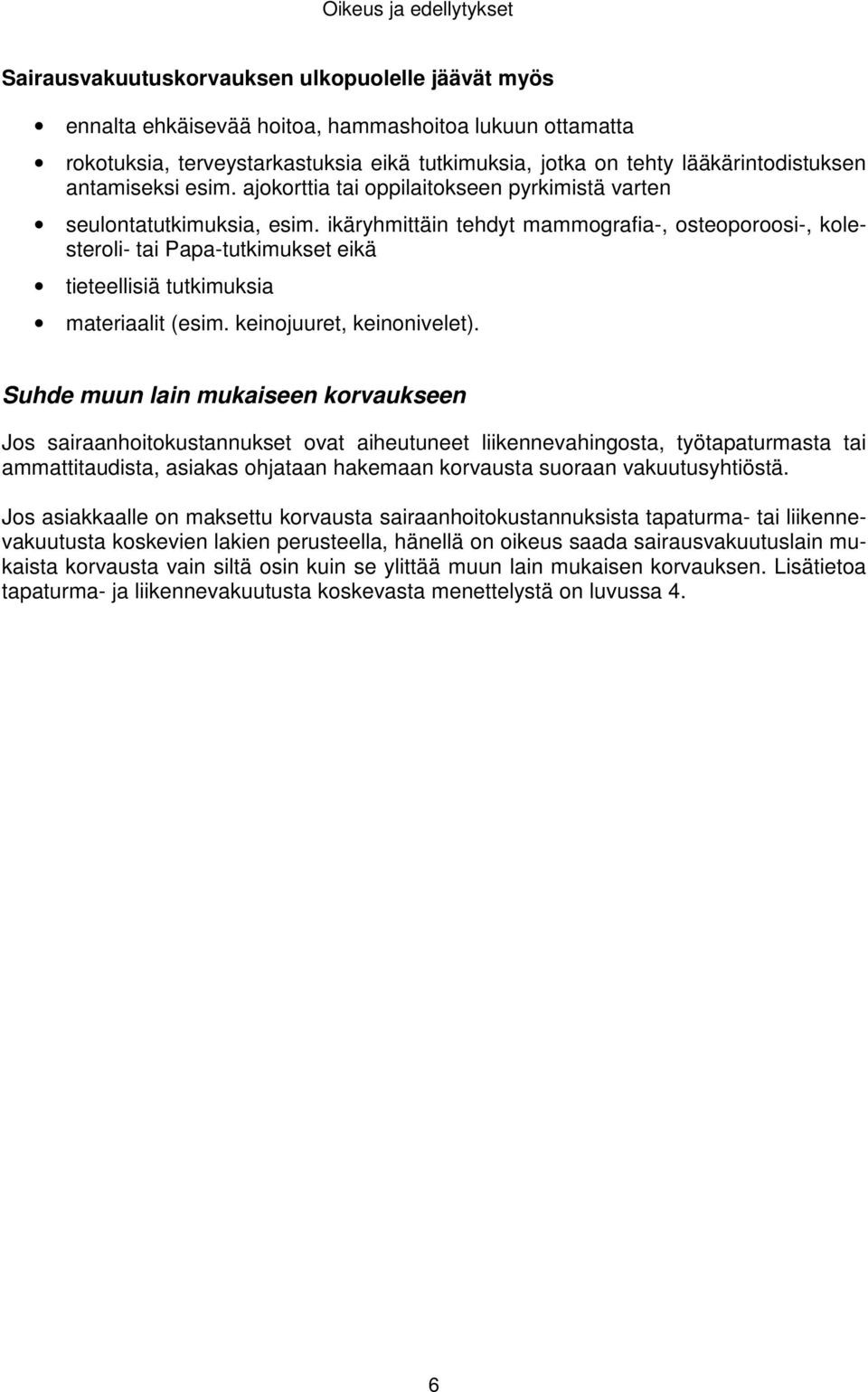 ikäryhmittäin tehdyt mammografia-, osteoporoosi-, kolesteroli- tai Papa-tutkimukset eikä tieteellisiä tutkimuksia materiaalit (esim. keinojuuret, keinonivelet).