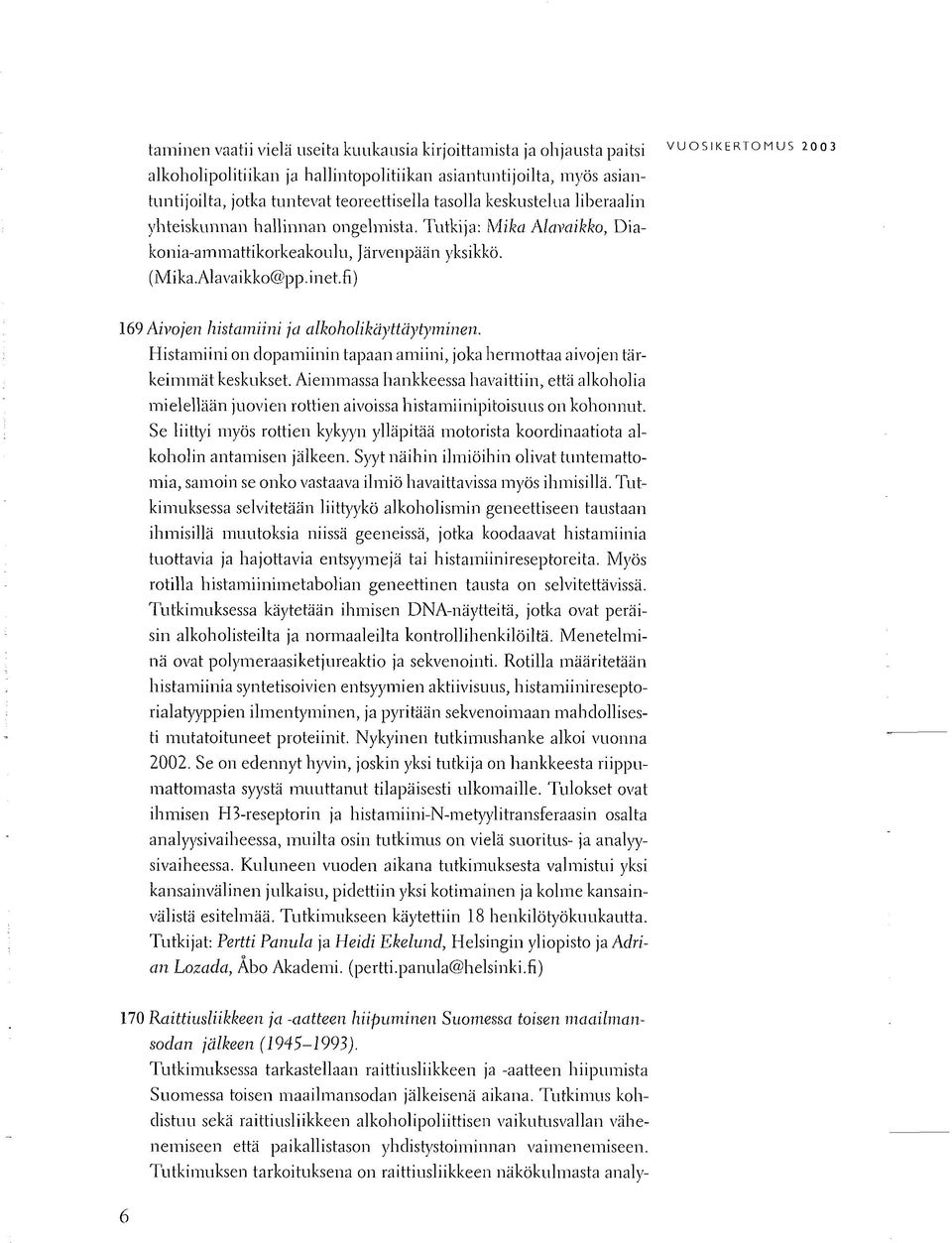 fi) VUOSIKERTOMUS 2003 169 Aivojen histamiini ja alkoholikäyttäytyminen. Histamiini on dopamiinin tapaan amiini, joka hermottaa aivojen tärkeimmät keskukset.