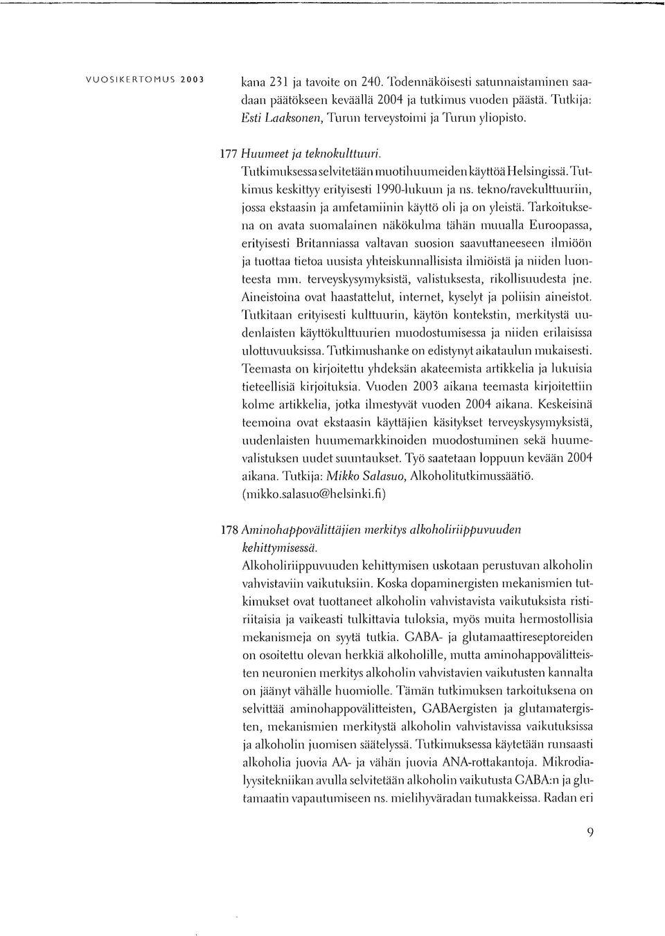 Tutkimus keskittyy erityisesti 1990-lukuun ja ns. tekno/ravekulttuuriin, jossa ekstaasin ja amfetamiinin käyttö oli ja on yleistä.