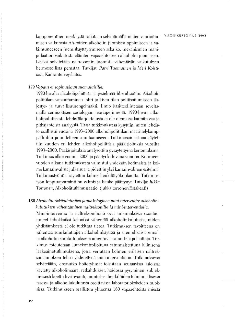 Tutkijat: Päivi Tuomainen ja Meri Koistinen, Kansanterveyslaitos. VUOSIKERTOMUS 2003 1 179 Vapaus ei sopinutkaan suomalaisille. 1990-luvulla alkoholipoliittista järjestelmää liberalisoitiin.