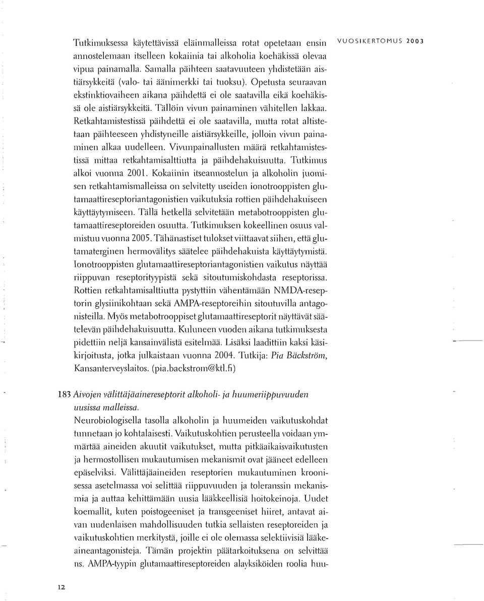 Opetusta seuraavan ekstinktiovaiheen aikana päihdettä ei ole saatavilla eikä koehäkissä ole aistiärsykkeitä. Tällöin vivun painaminen vähitellen lakkaa.