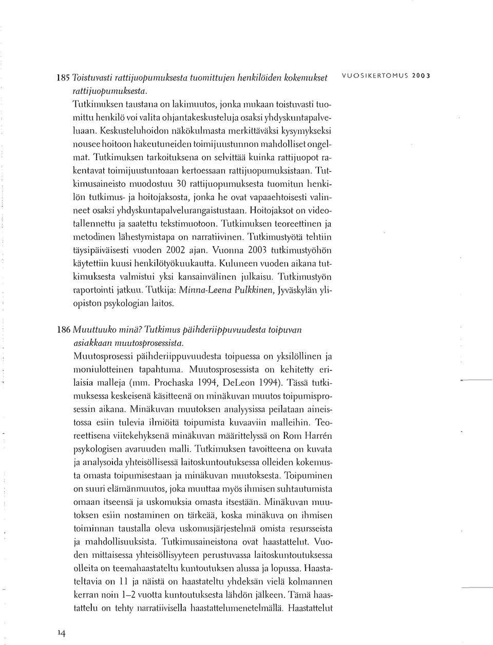 Keskusteluhoidon näkökulmasta merkittäväksi kysymykseksi nousee hoitoon hakeutuneiden toimijuustunnon mahdolliset ongelmat.