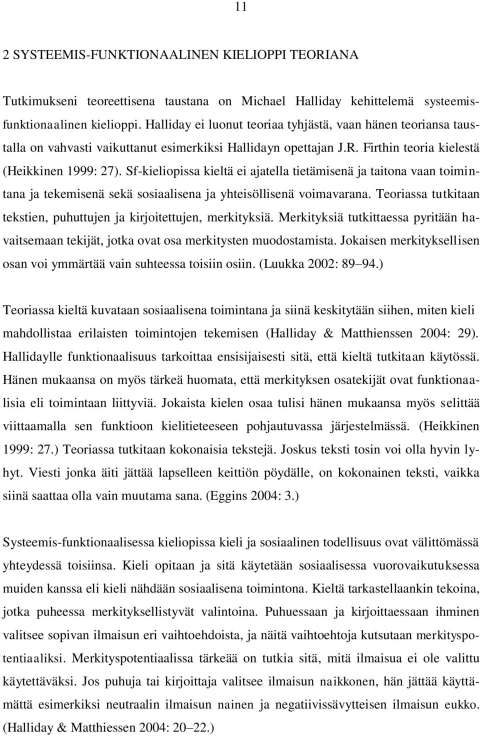 Sf-kieliopissa kieltä ei ajatella tietämisenä ja taitona vaan toimintana ja tekemisenä sekä sosiaalisena ja yhteisöllisenä voimavarana.