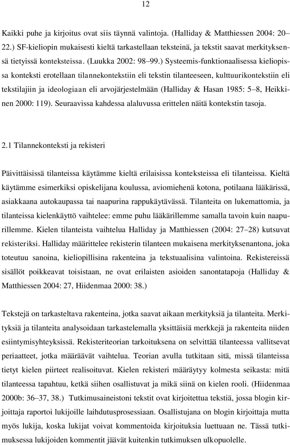 ) Systeemis-funktionaalisessa kieliopissa konteksti erotellaan tilannekontekstiin eli tekstin tilanteeseen, kulttuurikontekstiin eli tekstilajiin ja ideologiaan eli arvojärjestelmään (Halliday &