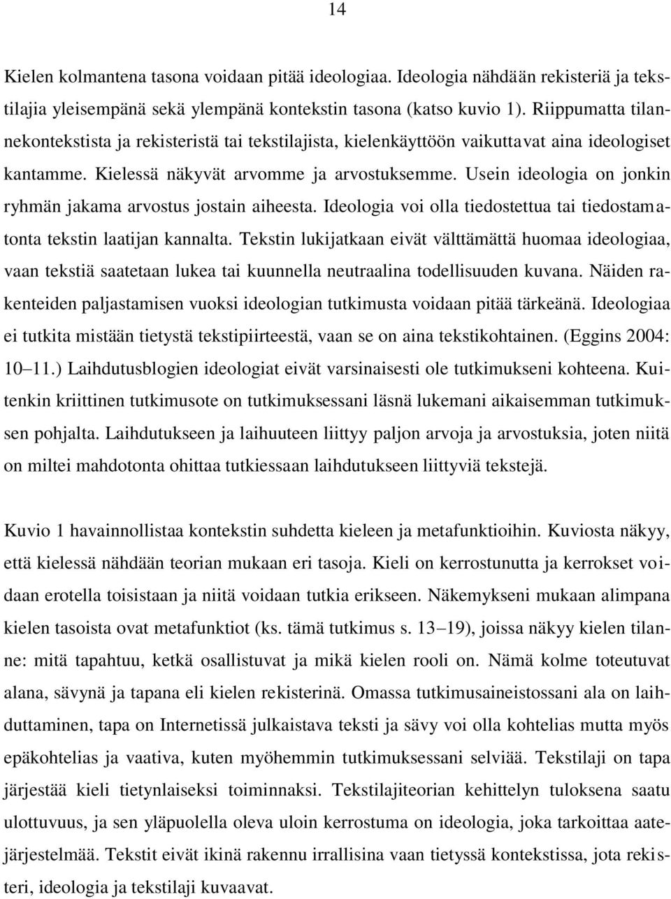 Usein ideologia on jonkin ryhmän jakama arvostus jostain aiheesta. Ideologia voi olla tiedostettua tai tiedostamatonta tekstin laatijan kannalta.