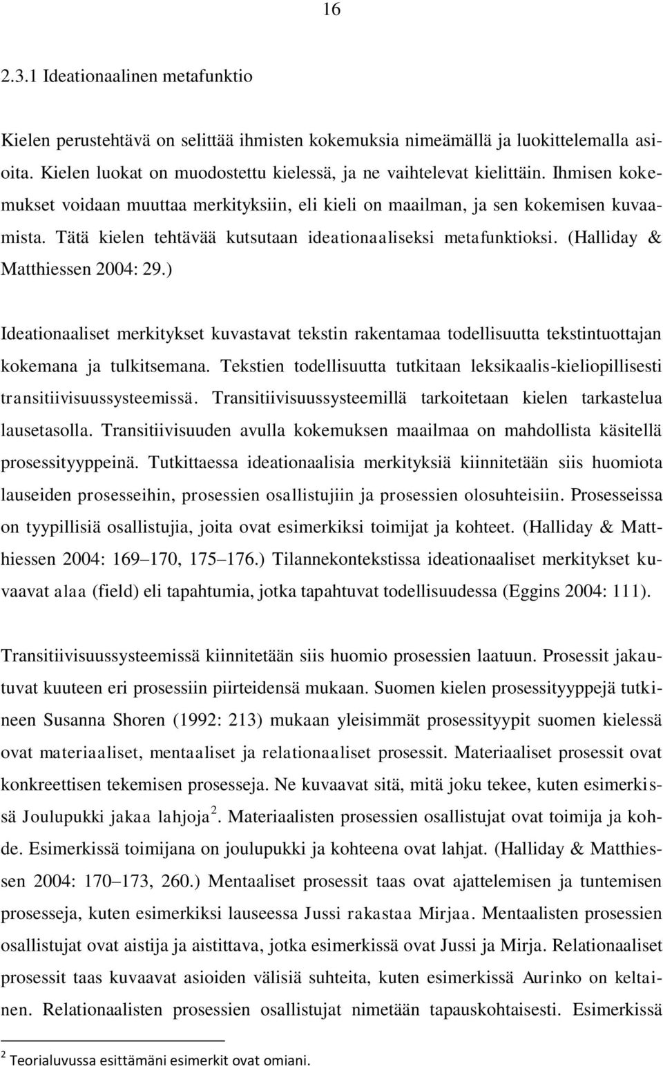 ) Ideationaaliset merkitykset kuvastavat tekstin rakentamaa todellisuutta tekstintuottajan kokemana ja tulkitsemana.