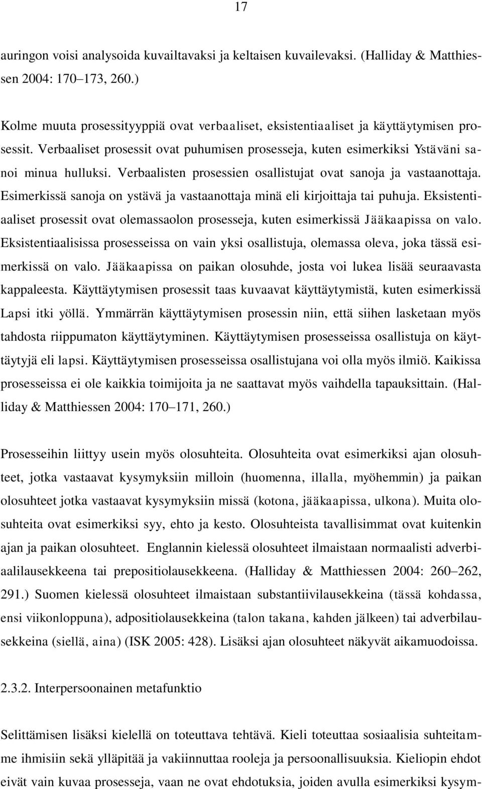 Verbaalisten prosessien osallistujat ovat sanoja ja vastaanottaja. Esimerkissä sanoja on ystävä ja vastaanottaja minä eli kirjoittaja tai puhuja.