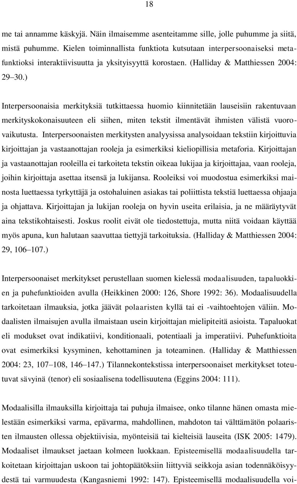 ) Interpersoonaisia merkityksiä tutkittaessa huomio kiinnitetään lauseisiin rakentuvaan merkityskokonaisuuteen eli siihen, miten tekstit ilmentävät ihmisten välistä vuorovaikutusta.