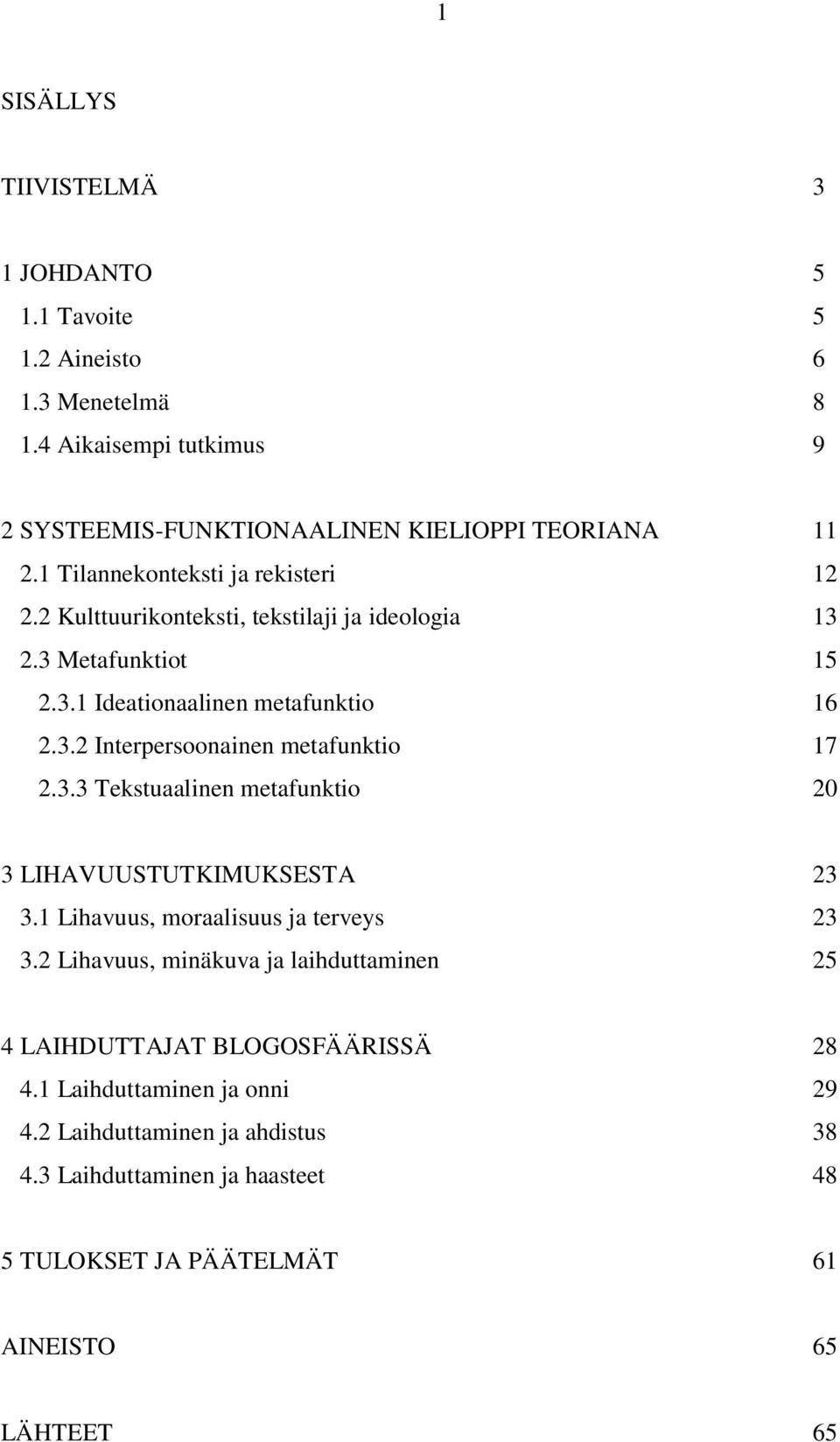 3.3 Tekstuaalinen metafunktio 20 3 LIHAVUUSTUTKIMUKSESTA 23 3.1 Lihavuus, moraalisuus ja terveys 23 3.