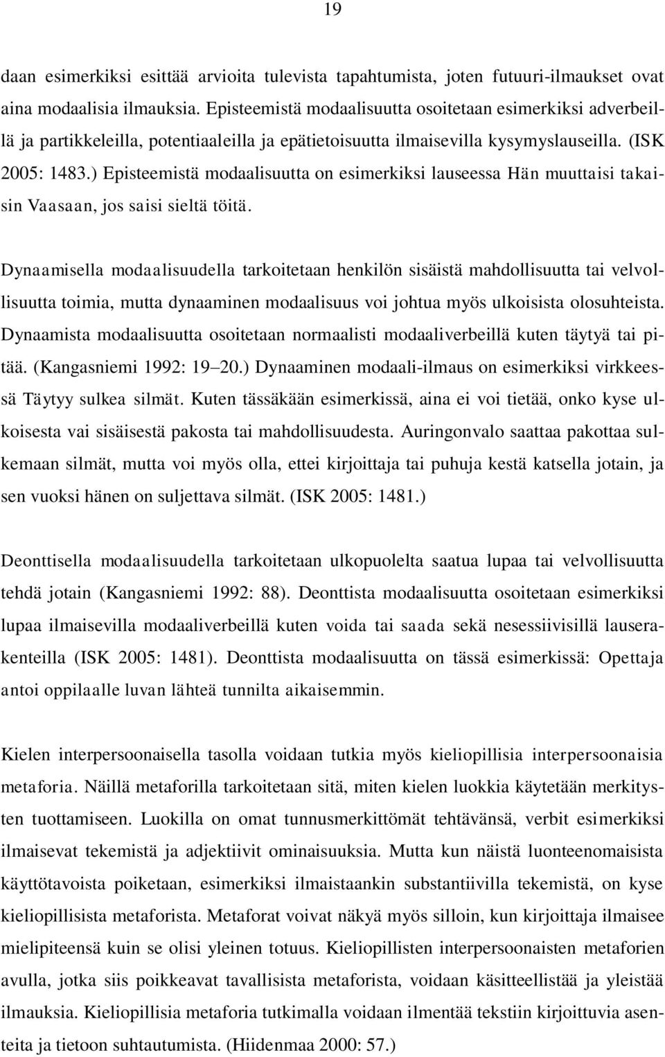 ) Episteemistä modaalisuutta on esimerkiksi lauseessa Hän muuttaisi takaisin Vaasaan, jos saisi sieltä töitä.